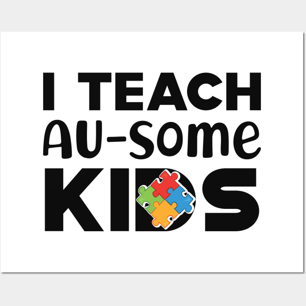 Autism Teacher - I teach Au-Some Kids Wall Art by KC Happy Shop